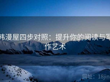韩漫屋四步对照：提升你的阅读与写作艺术