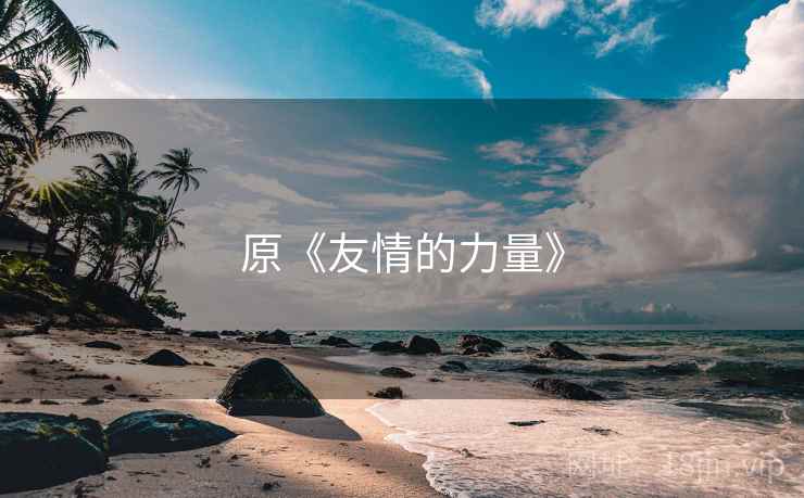 原《友情的力量》 原《友情的力量》