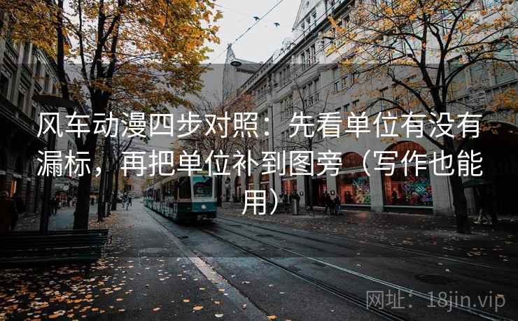 风车动漫四步对照:先看单位有没有漏标,再把单位补到图旁(写作也能用) 风车动漫四步对照:先看单位有没有漏标,再把单位补到图旁(写作也能用)